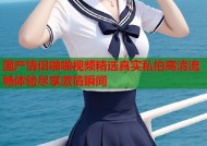 国产情侣啪啪视频精选真实私拍高清流畅体验尽享激情瞬间