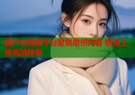 国产伦视频平台聚焦原创内容 极速上传高清体验