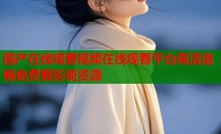 国产在线观看视频在线观看平台高清流畅免费看影视资源