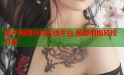 国产视频自拍在线平台 极速拍摄轻松分享
