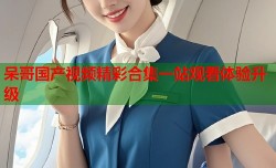 呆哥国产视频精彩合集一站观看体验升级