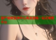 国产视频亚洲中心高清流畅一站式观看平台