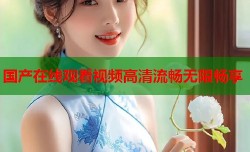 国产在线观看视频高清流畅无限畅享
