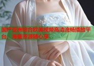 国产亚洲综合欧美视频高清流畅播放平台，海量资源随心享