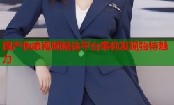 国产伪娘视频精选平台带你发现独特魅力