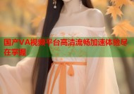 国产VA视频平台高清流畅加速体验尽在掌握