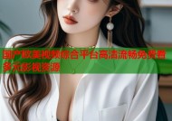 国产欧美视频综合平台高清流畅免费看多元影视资源
