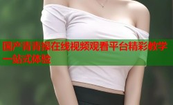 国产青青操在线视频观看平台精彩教学一站式体验