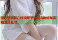国产色手机在线视频平台高清流畅免费看主播互动