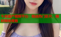 午夜国产视频平台：精选热门影片，随时随地观看
