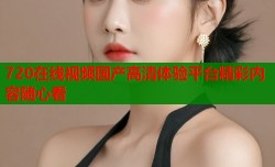 720在线视频国产高清体验平台精彩内容随心看