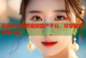 亚洲中文免费视频国产平台，尽享精彩影视内容