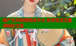 国产女同视频精选平台 免费高清无删减精彩合集