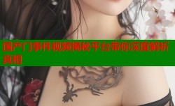 国产门事件视频揭秘平台带你深度解析真相