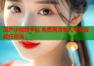 国产小视频平台 免费高清素人专业视频任你选