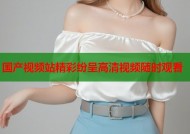 国产视频站精彩纷呈高清视频随时观看