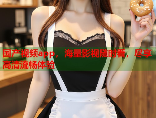 国产视频app，海量影视随时看，尽享高清流畅体验  第1张
