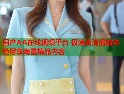 国产AA在线视频平台 极速高清播放体验尽享海量精品内容  第1张